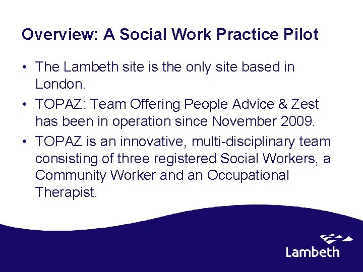 Overview: A Social Work Practice Pilot • The Lambeth site is the only site