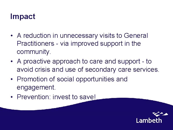 Impact • A reduction in unnecessary visits to General Practitioners - via improved support