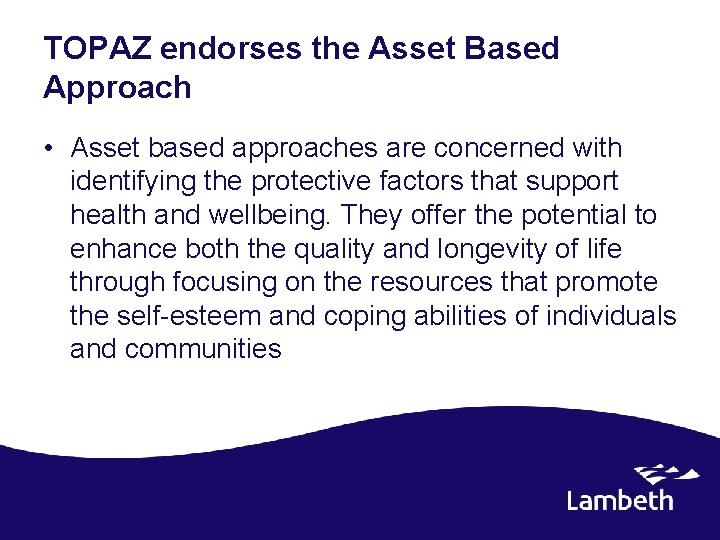 TOPAZ endorses the Asset Based Approach • Asset based approaches are concerned with identifying