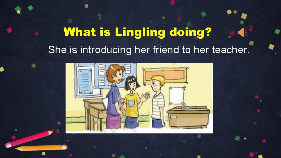 What is Lingling doing? She is introducing her friend to her teacher. 