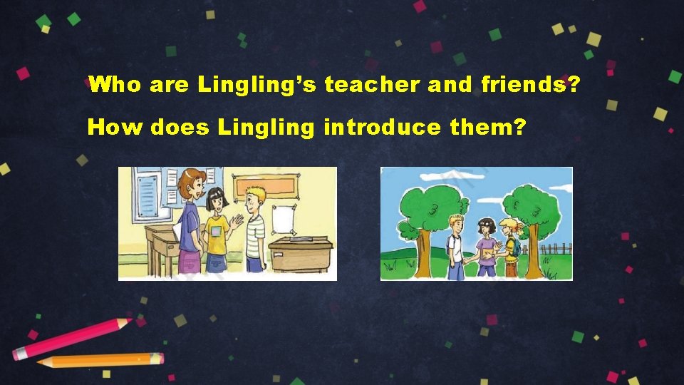 Who are Lingling’s teacher and friends? How does Lingling introduce them? 