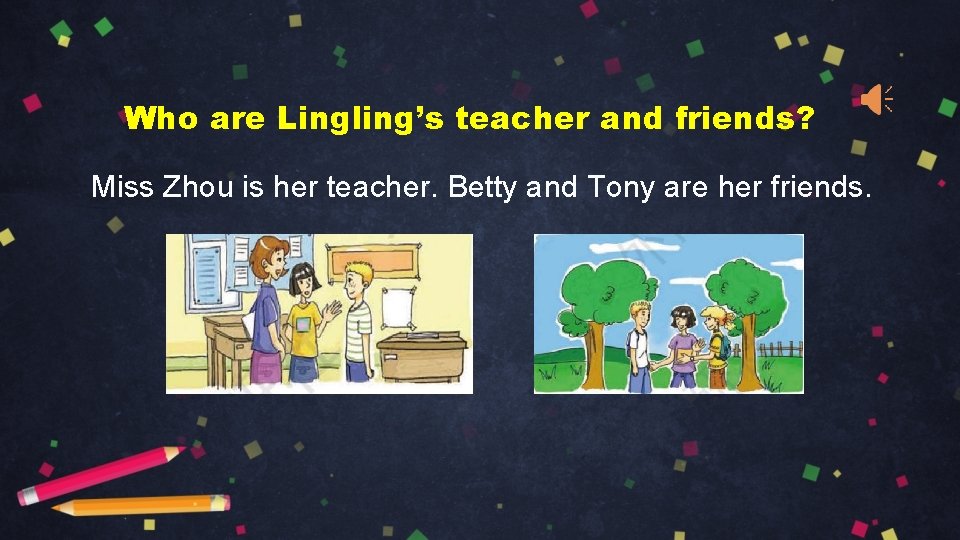 Who are Lingling’s teacher and friends? Miss Zhou is her teacher. Betty and Tony
