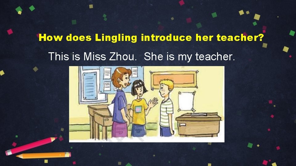 How does Lingling introduce her teacher? This is Miss Zhou. She is my teacher.