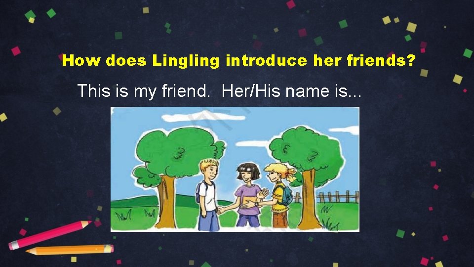 How does Lingling introduce her friends? This is my friend. Her/His name is. .