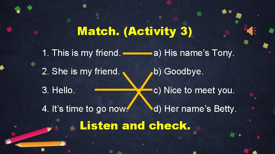 Match. (Activity 3) 1. This is my friend. a) His name’s Tony. 2. She