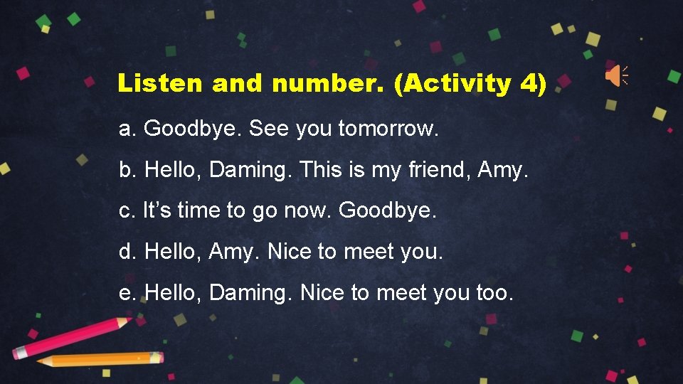 Listen and number. (Activity 4) a. Goodbye. See you tomorrow. b. Hello, Daming. This