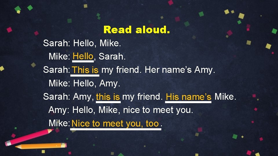 Read aloud. Sarah: Hello, Mike: Hello, Sarah: This is my friend. Her name’s Amy.