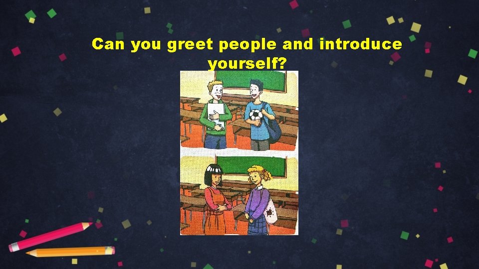 Can you greet people and introduce yourself? 