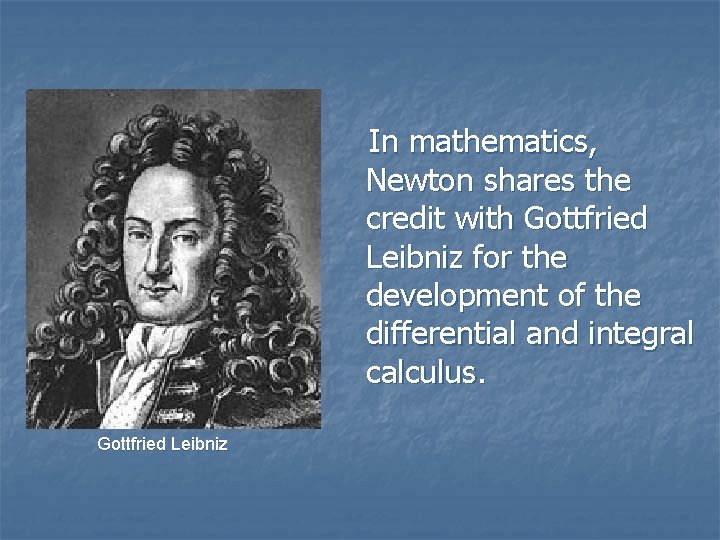 In mathematics, Newton shares the credit with Gottfried Leibniz for the development of the