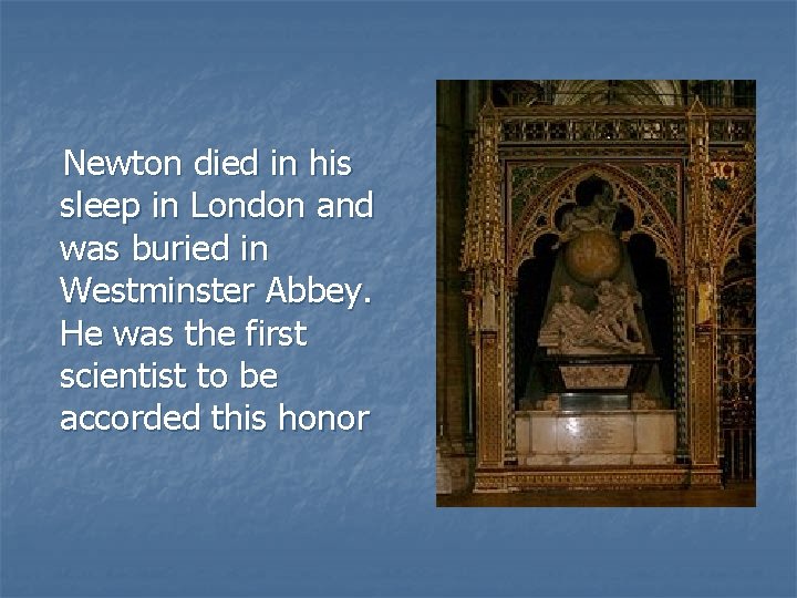 Newton died in his sleep in London and was buried in Westminster Abbey. He