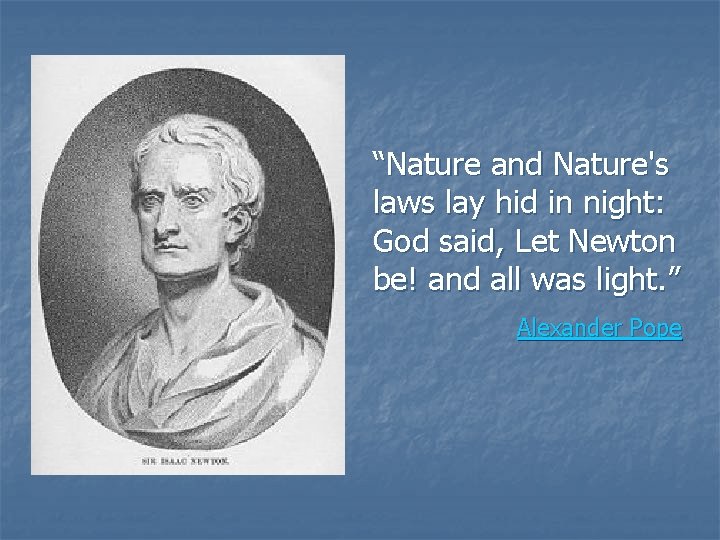 “Nature and Nature's laws lay hid in night: God said, Let Newton be! and