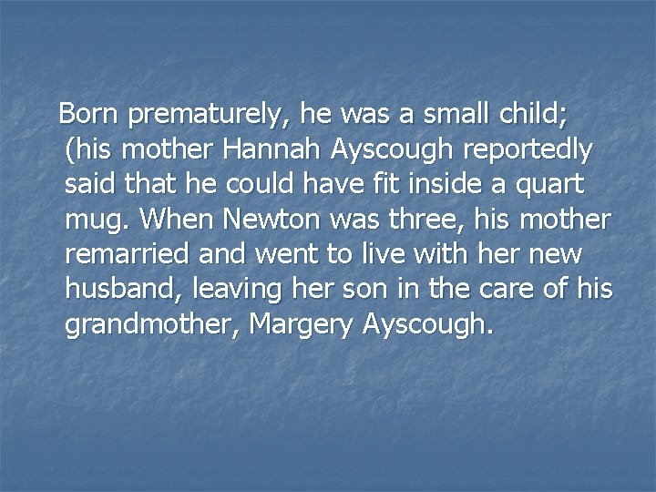 Born prematurely, he was a small child; (his mother Hannah Ayscough reportedly said that