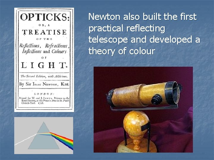 Newton also built the first practical reflecting telescope and developed a theory of colour