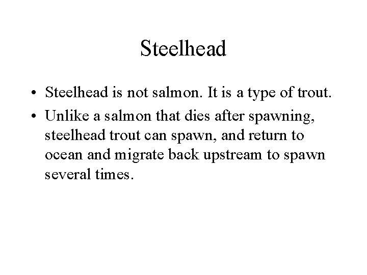 Steelhead • Steelhead is not salmon. It is a type of trout. • Unlike