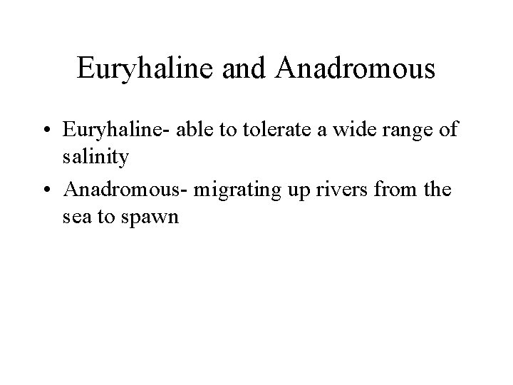 Euryhaline and Anadromous • Euryhaline- able to tolerate a wide range of salinity •
