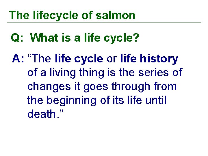 The lifecycle of salmon Q: What is a life cycle? A: “The life cycle