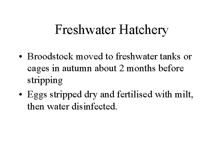 Freshwater Hatchery • Broodstock moved to freshwater tanks or cages in autumn about 2