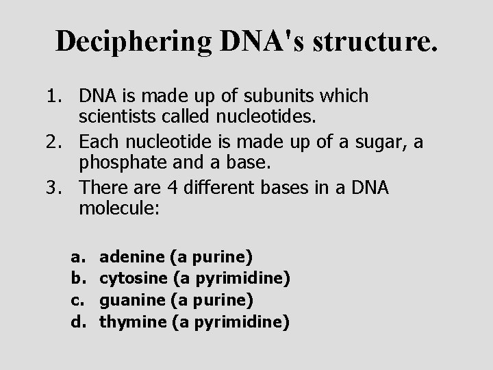 Deciphering DNA's structure. 1. DNA is made up of subunits which scientists called nucleotides.