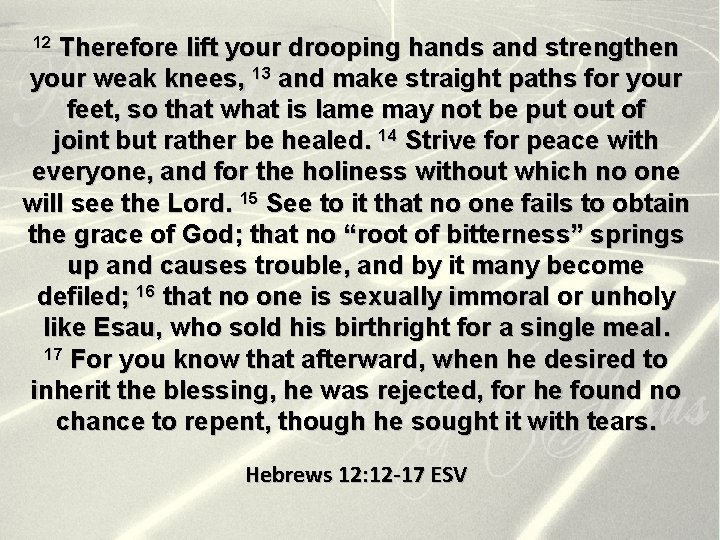 Therefore lift your drooping hands and strengthen your weak knees, 13 and make straight