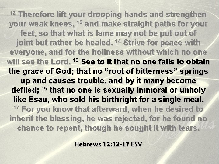 Therefore lift your drooping hands and strengthen your weak knees, 13 and make straight