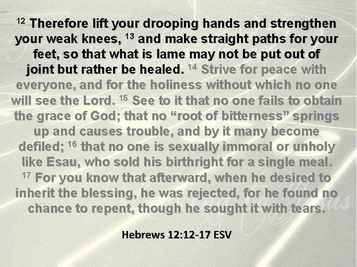 Therefore lift your drooping hands and strengthen your weak knees, 13 and make straight
