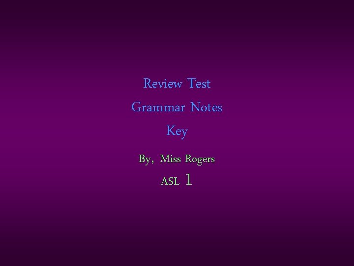 Review Test Grammar Notes Key By, Miss Rogers ASL 1 