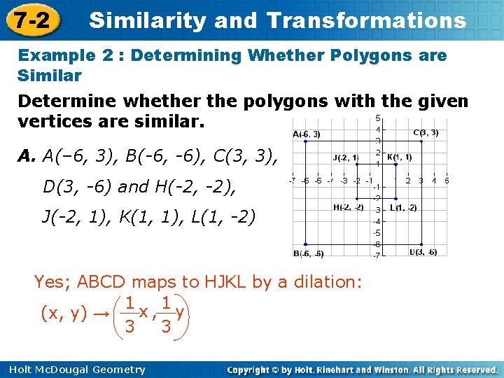 7 -2 Similarity and Transformations Example 2 : Determining Whether Polygons are Similar Determine