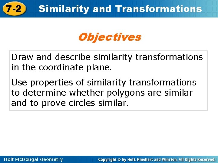 7 -2 Similarity and Transformations Objectives Draw and describe similarity transformations in the coordinate