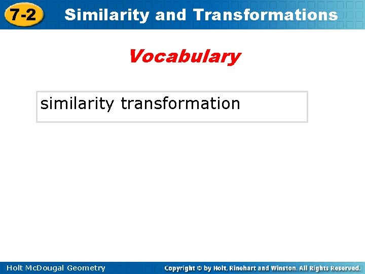 7 -2 Similarity and Transformations Vocabulary similarity transformation Holt Mc. Dougal Geometry 