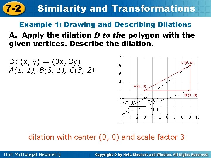 7 -2 Similarity and Transformations Example 1: Drawing and Describing Dilations A. Apply the