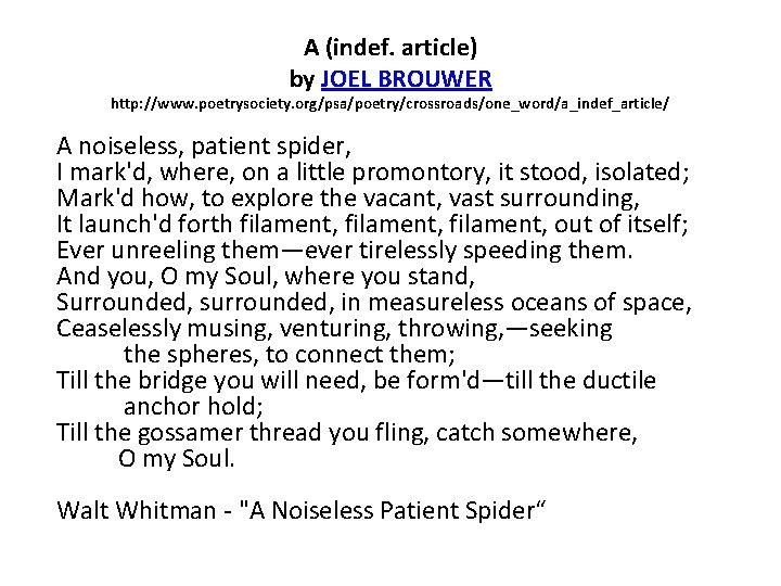 A (indef. article) by JOEL BROUWER http: //www. poetrysociety. org/psa/poetry/crossroads/one_word/a_indef_article/ A noiseless, patient spider,