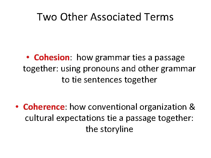 Two Other Associated Terms • Cohesion: how grammar ties a passage together: using pronouns