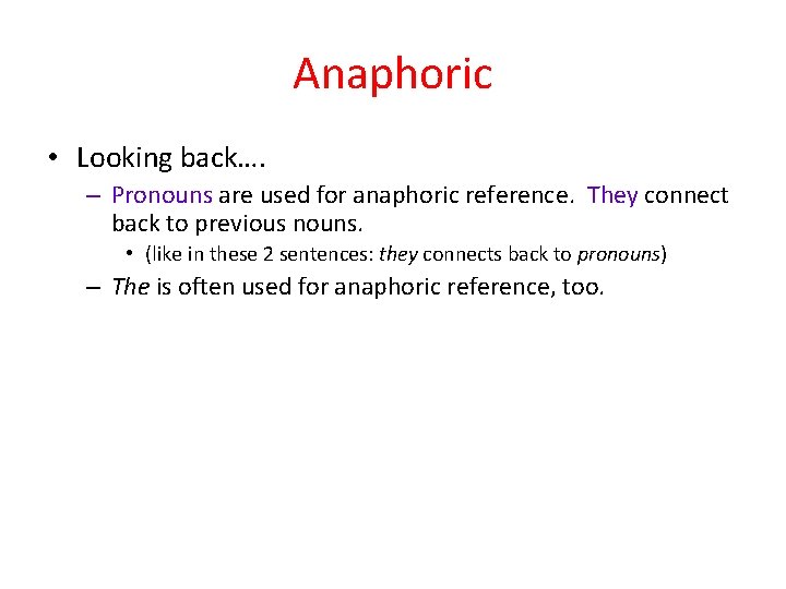 Anaphoric • Looking back…. – Pronouns are used for anaphoric reference. They connect back