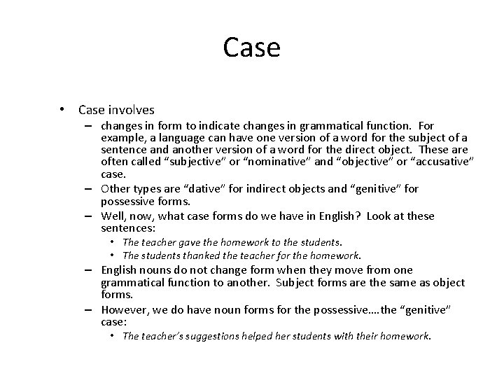 Case • Case involves – changes in form to indicate changes in grammatical function.