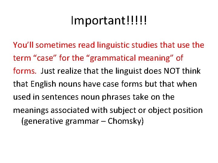 Important!!!!! You’ll sometimes read linguistic studies that use the term “case” for the “grammatical