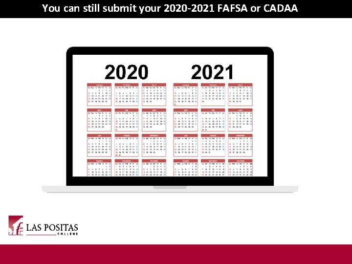 You can still submit your 2020 -2021 FAFSA or CADAA 