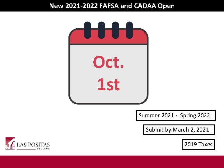 New 2021 -2022 FAFSA and CADAA Open Oct. 1 st Summer 2021 - Spring