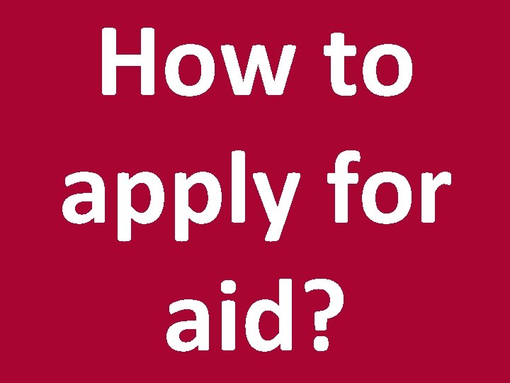 How to apply for aid? 