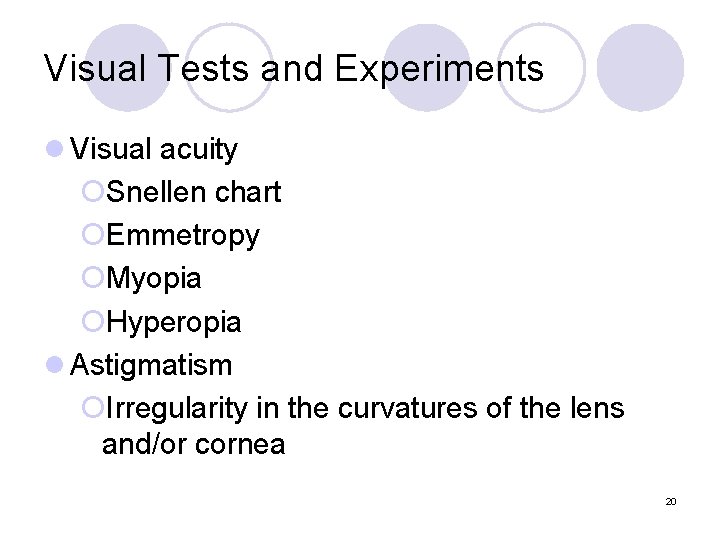 Visual Tests and Experiments l Visual acuity ¡Snellen chart ¡Emmetropy ¡Myopia ¡Hyperopia l Astigmatism