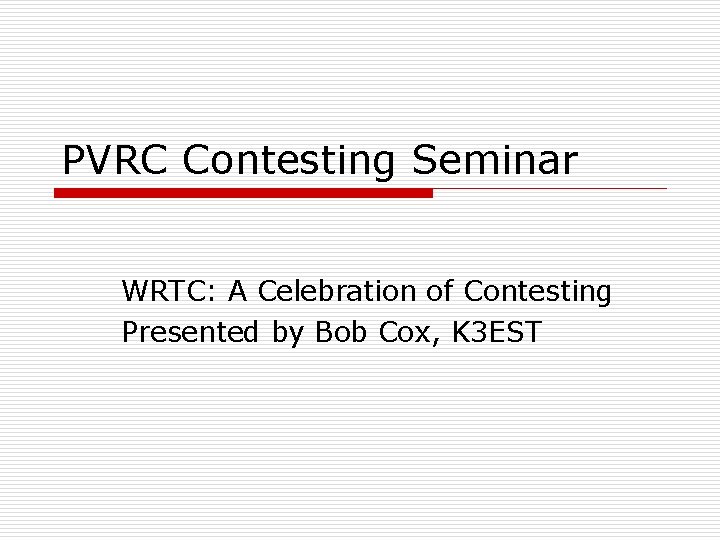 PVRC Contesting Seminar WRTC: A Celebration of Contesting Presented by Bob Cox, K 3