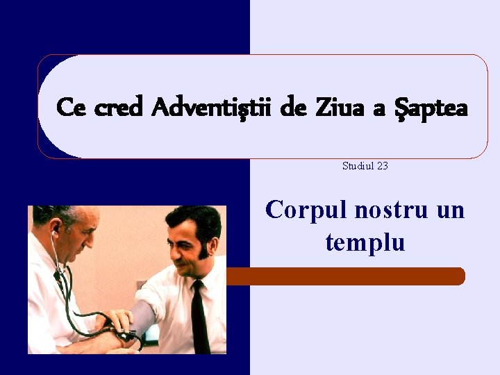 Ce cred Adventiştii de Ziua a Şaptea Studiul 23 Corpul nostru un templu 