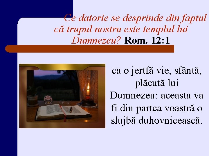 Ce datorie se desprinde din faptul că trupul nostru este templul lui Dumnezeu? Rom.
