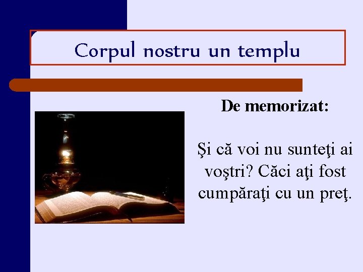 Corpul nostru un templu De memorizat: Şi că voi nu sunteţi ai voştri? Căci