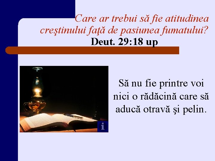 Care ar trebui să fie atitudinea creştinului faţă de pasiunea fumatului? Deut. 29: 18
