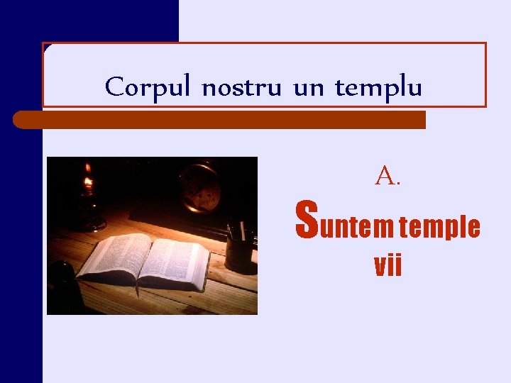 Corpul nostru un templu A. Suntem temple vii 