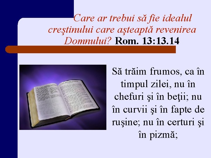 Care ar trebui să fie idealul creştinului care aşteaptă revenirea Domnului? Rom. 13: 13.