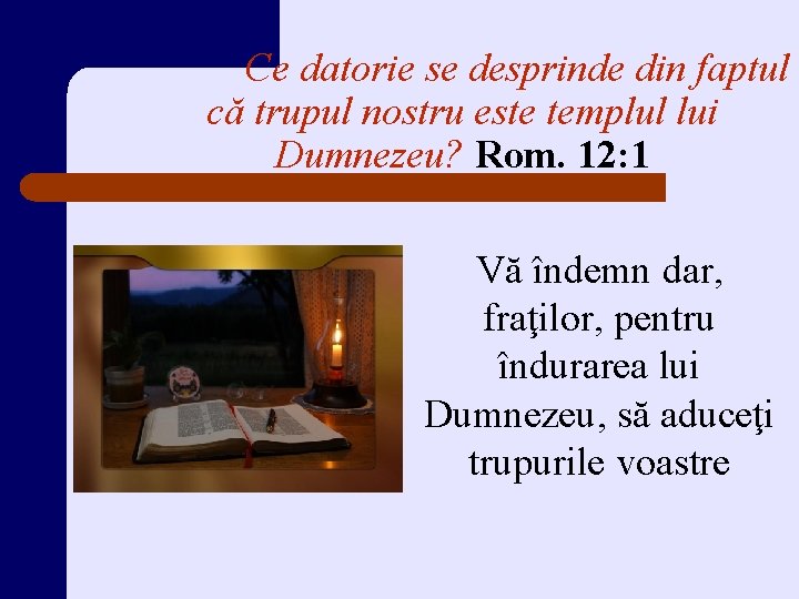 Ce datorie se desprinde din faptul că trupul nostru este templul lui Dumnezeu? Rom.