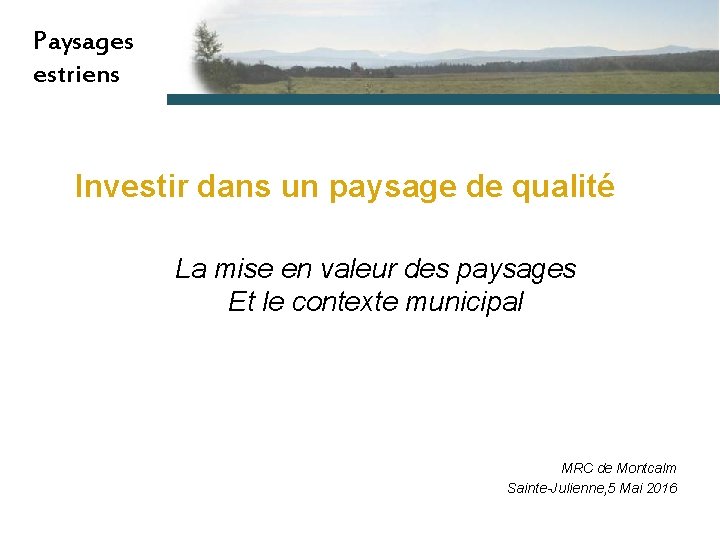 Paysages estriens Investir dans un paysage de qualité La mise en valeur des paysages