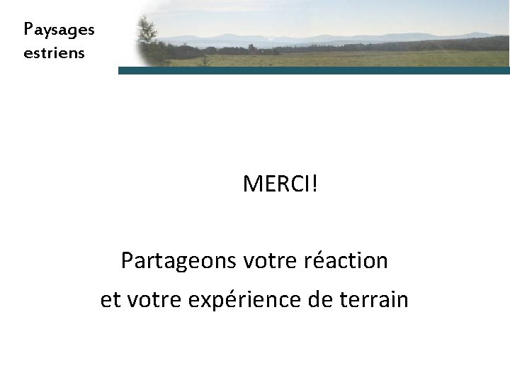 Paysages estriens MERCI! Partageons votre réaction et votre expérience de terrain 