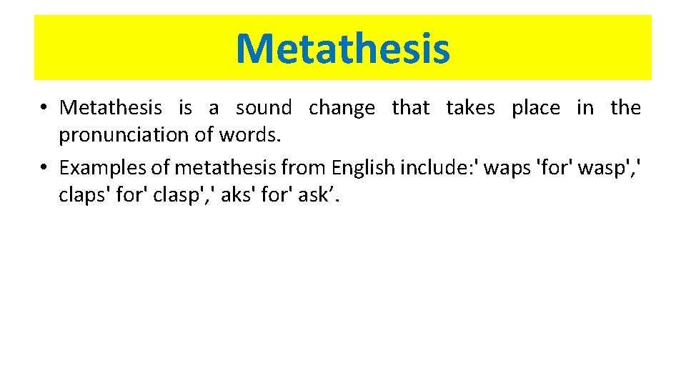 Metathesis • Metathesis is a sound change that takes place in the pronunciation of